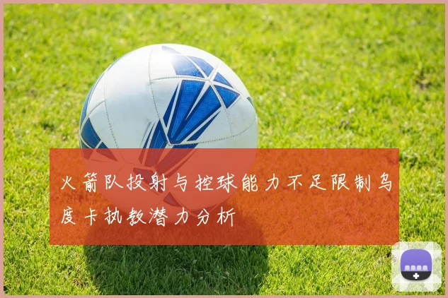 火箭队投射与控球能力不足限制乌度卡执教潜力分析