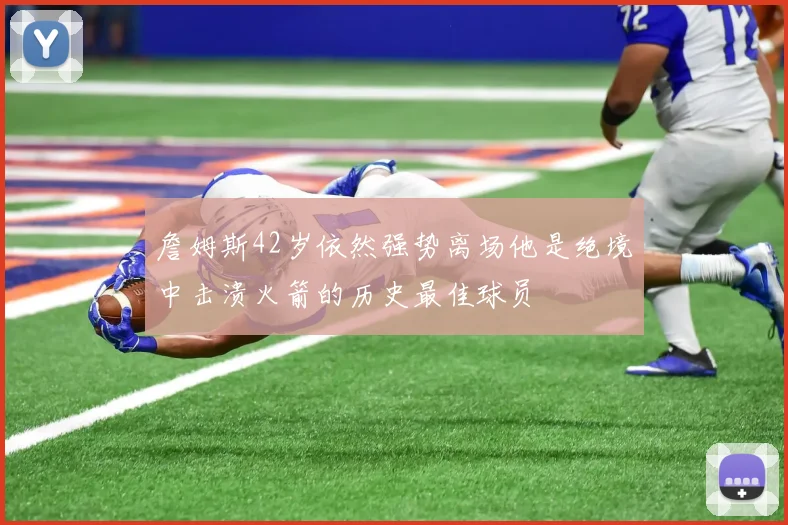 詹姆斯42岁依然强势离场他是绝境中击溃火箭的历史最佳球员