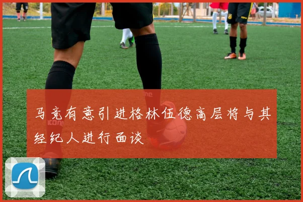 马竞有意引进格林伍德高层将与其经纪人进行面谈