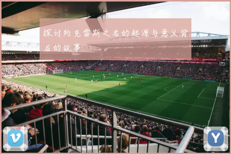 探讨约克雷斯之名的起源与意义背后的故事